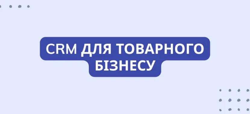 CRM для товарного бізнесу